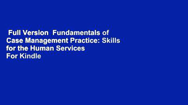 Full Version Fundamentals of Case Management Practice: Skills for the Human Services For Kindle
