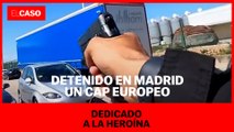 Detenido en Madrid un capo europeo dedicado a la heroína