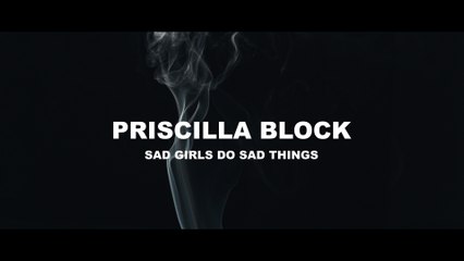 Priscilla Block - Sad Girls Do Sad Things