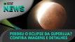 Ao Vivo | Perdeu o eclipse da superlua? Confira imagens e detalhes | 26/05/2021 | #OlharDigital