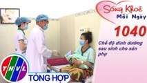 Chế độ dinh dưỡng sau sinh cho sản phụ ​​| Sống khỏe mỗi ngày - Kỳ 1040