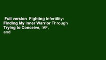 Full version  Fighting Infertility: Finding My Inner Warrior Through Trying to Conceive, IVF, and