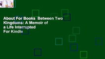 About For Books  Between Two Kingdoms: A Memoir of a Life Interrupted  For Kindle