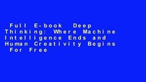Full E-book  Deep Thinking: Where Machine Intelligence Ends and Human Creativity Begins  For Free