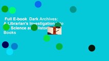 Full E-book  Dark Archives: A Librarian's Investigation Into the Science and History of Books
