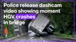 Police release dashcam video showing moment HGV crashes in bridge and nearly crushes van