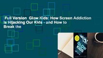 Full Version  Glow Kids: How Screen Addiction Is Hijacking Our Kids - and How to Break the
