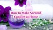 How to Make Scented Candles at Home