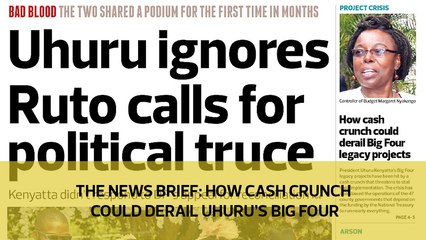 The News Brief: How cash crunch could derail Uhuru's big four