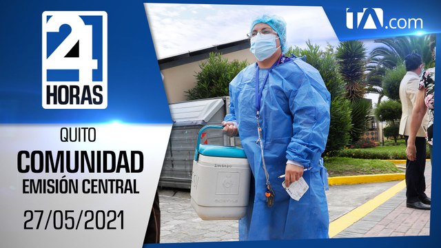 Noticias Quito: Noticiero 24 Horas 27/05/2021 (De la Comunidad - Emisión Central)
