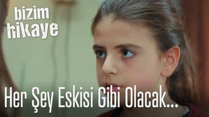 Her şey eskisi gibi olacak artık - Bizim Hikaye