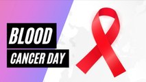 World Blood Cancer Day is observed every year to raise awareness about various blood disorders