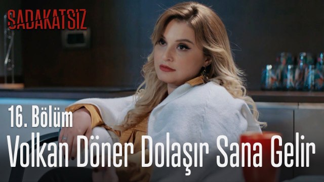 Volkan döner dolaşır sana gelir - Sadakatsiz 16. Bölüm