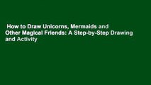 How to Draw Unicorns, Mermaids and Other Magical Friends: A Step-by-Step Drawing and Activity
