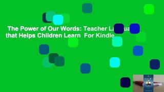 The Power of Our Words: Teacher Language that Helps Children Learn  For Kindle