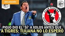 Piojo dio el 'sí' a Xolos antes que a Tigres; no cierra puertas a Rayados