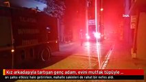 Kız arkadaşıyla tartışan genç adam, evini mutfak tüpüyle patlatmaya kalktı! Mahalleli korku dolu anlar yaşadı