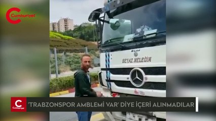 'Trabzonspor amblemi var' diye içeri alınmadılar