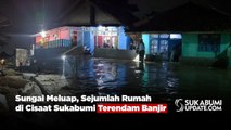 Sungai Meluap, Sejumlah Rumah di Cisaat Sukabumi Terendam Banjir