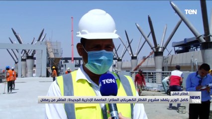 كامل الوزيري يتفقد مشروع القطار الكهربائي السلام العاصمة الإدارية الجديدة العاشر من رمضان