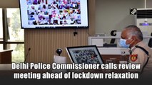 Delhi Police Commissioner calls review meeting ahead of Covid-19 lockdown relaxation