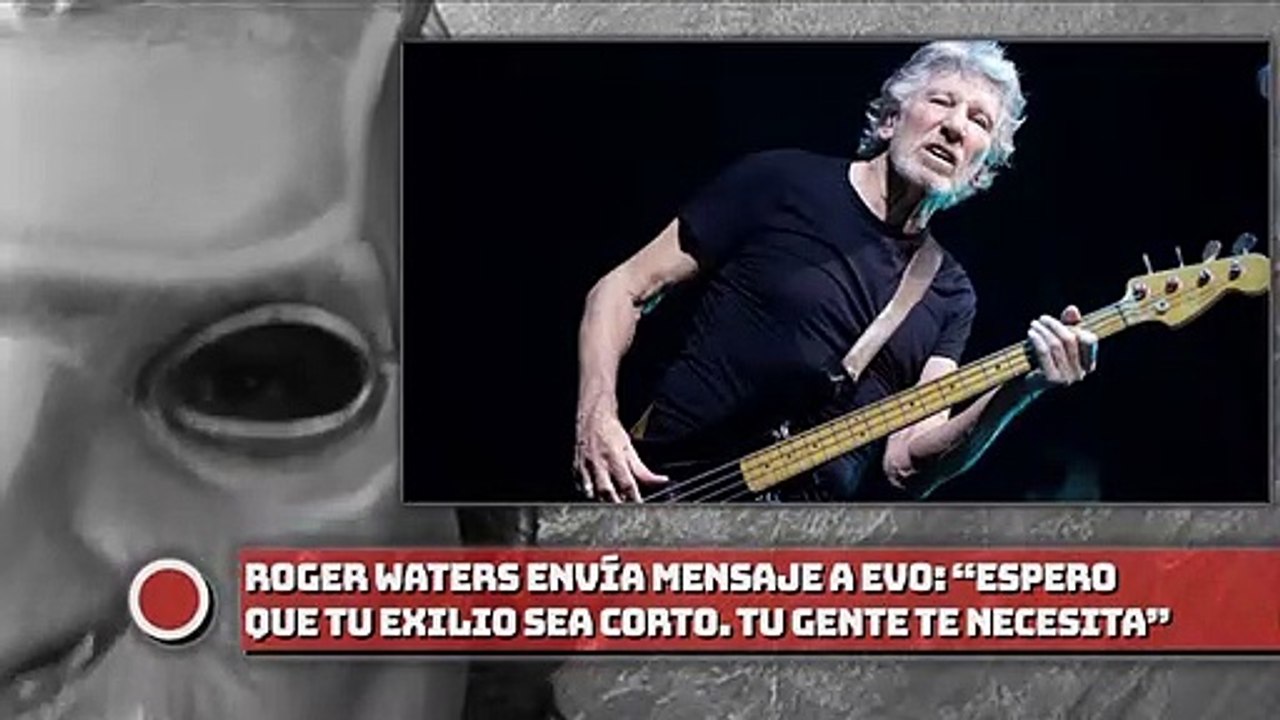 Roger Waters envía mensaje a Evo: “Espero que tu exilio sea corto. Tu gente te necesita”