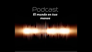 Podcast El mundo en tus manos