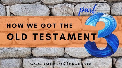 How We Got the Old Testament, part 3
