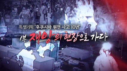 [후쿠시마 원전사고 10년] 1부. 재앙의 현장으로 가다 / YTN