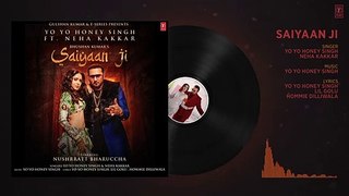 Saiyaan Ji (Audio) - Yo Yo Honey Singh, Neha Kakkar-Nushrratt Bharuccha-  Lil G, Hommie D- Mihir G