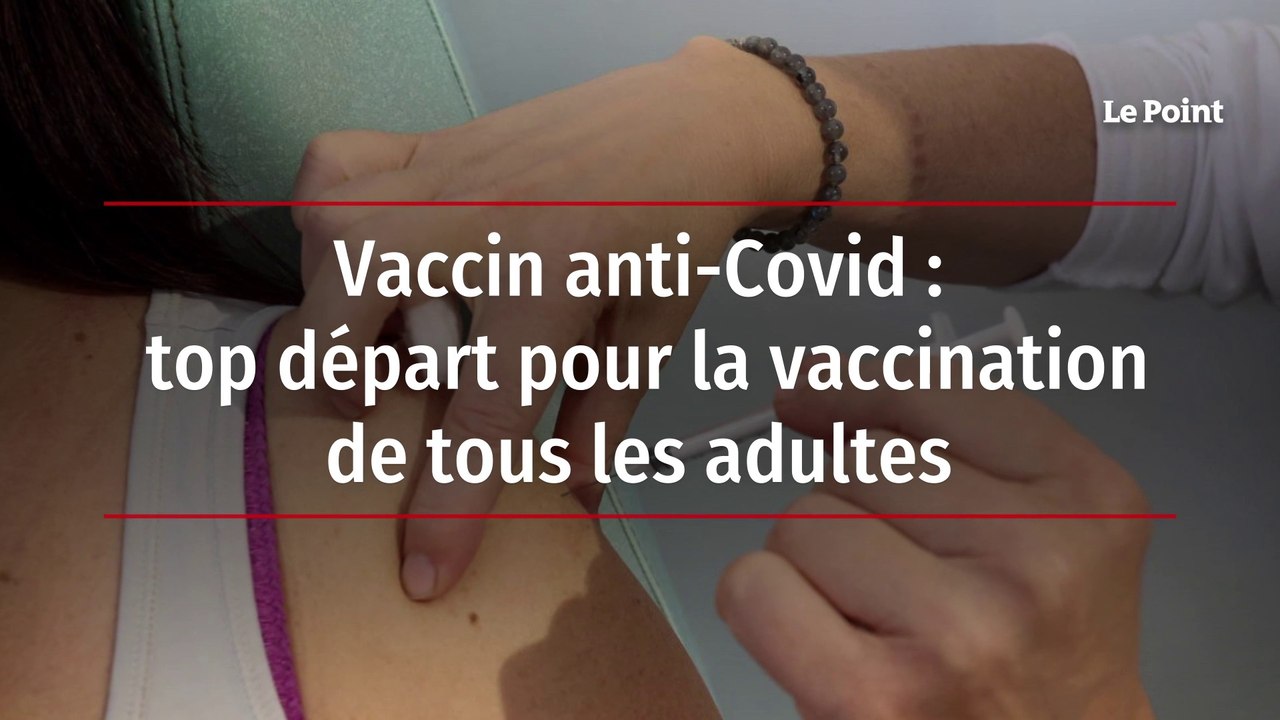 Vaccin anti-Covid - top départ pour la vaccination de tous les adultes