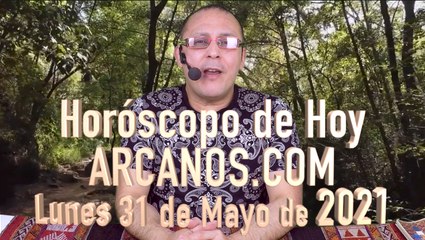 HOROSCOPO DE HOY de ARCANOS.COM - Lunes 31 de Mayo de 2021