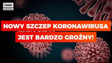 Jest nowy,  bardzo groźny wariant koronawirusa