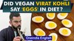 Virat Kohli shares diet in online session, fans amused 'vegan cricketer eats eggs'| Oneindia News