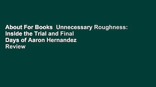 About For Books  Unnecessary Roughness: Inside the Trial and Final Days of Aaron Hernandez  Review