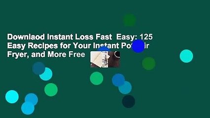 Downlaod Instant Loss Fast  Easy: 125 Easy Recipes for Your Instant Pot, Air Fryer, and More Free