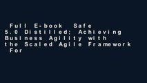 Full E-book  Safe 5.0 Distilled; Achieving Business Agility with the Scaled Agile Framework  For