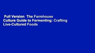 Full Version  The Farmhouse Culture Guide to Fermenting: Crafting Live-Cultured Foods and Drinks