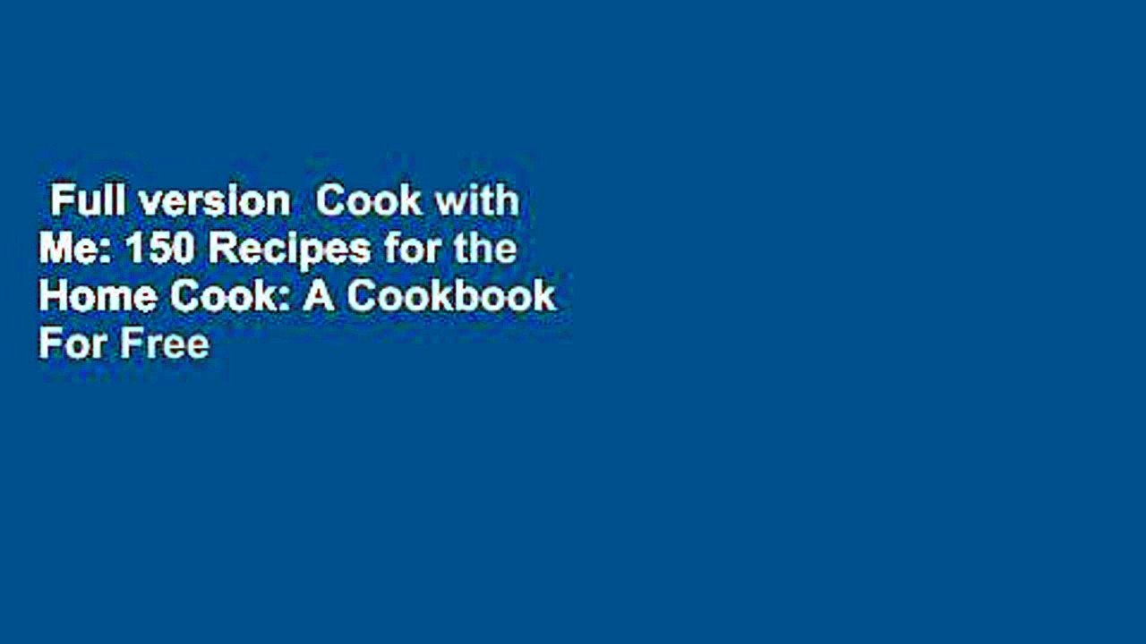 Full version  Cook with Me: 150 Recipes for the Home Cook: A Cookbook  For Free
