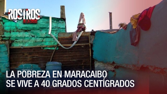 La pobreza en Maracaibo se vive a 40 grados Centígrados - Rostros de la Crisis