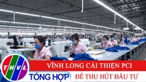 Chuyên đề kinh tế: Vĩnh Long cải thiện PCI để thu hút đầu tư