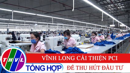 Chuyên đề kinh tế: Vĩnh Long cải thiện PCI để thu hút đầu tư