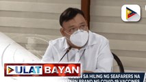 Pres. Duterte, tumugon sa hiling ng seafarers na mabigyan ng western brand ng COVID-19 vaccines; One dose covid-19 vaccine para sa OFWs, isinusulong