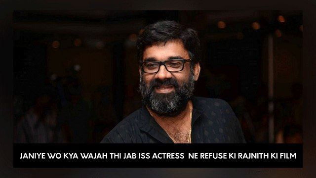 Janiye Wo Kya Wajah Thi Jab Iss Actress Ne Refuse Ki Rajnith Ki Film