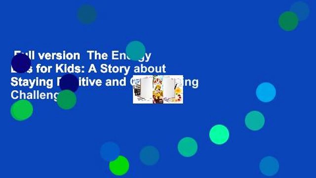 Full version The Energy Bus for Kids: A Story about Staying Positive and Overcoming Challenges