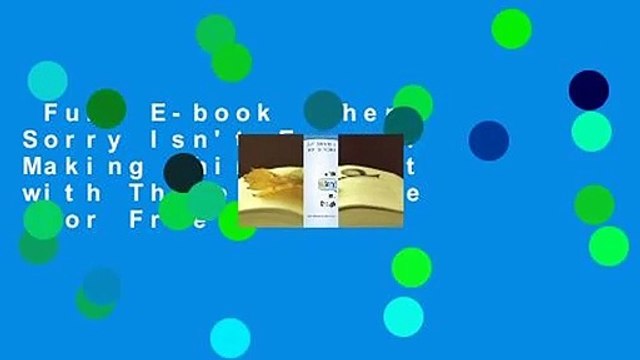 Full E-book When Sorry Isn't Enough: Making Things Right with Those You Love For Free