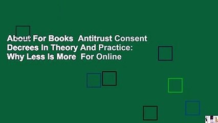 About For Books  Antitrust Consent Decrees In Theory And Practice: Why Less Is More  For Online