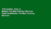 Full version  Ama: A Modern Tex-Mex Kitchen (Mexican Food Cookbooks, Tex-Mex Cooking, Mexican and