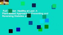 Full version  Healthy at Last: A Plant-Based Approach to Preventing and Reversing Diabetes and
