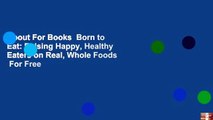 About For Books  Born to Eat: Raising Happy, Healthy Eaters on Real, Whole Foods  For Free